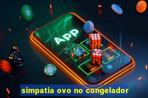 simpatia ovo no congelador